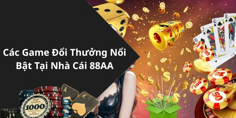 Các Game Đổi Thưởng Nổi Bật Tại Nhà Cái 88AA