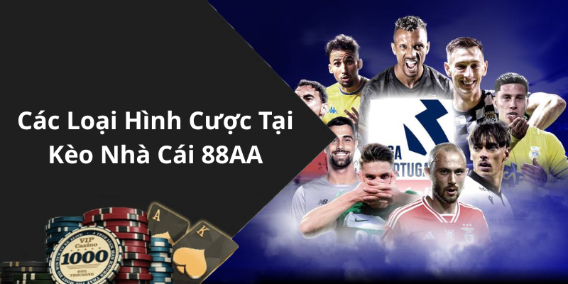Các Loại Hình Cược Tại Kèo Nhà Cái 88AA