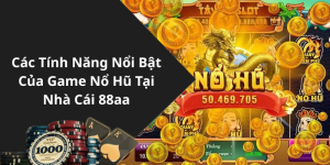 Các Tính Năng Nổi Bật Của Game Nổ Hũ Tại Nhà Cái 88aa
