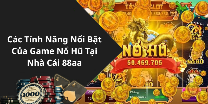 Các Tính Năng Nổi Bật Của Game Nổ Hũ Tại Nhà Cái 88aa