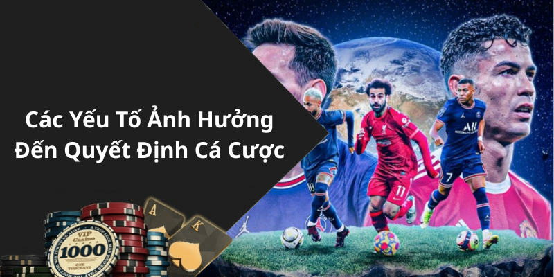 Các Yếu Tố Ảnh Hưởng Đến Quyết Định Cá Cược