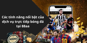 Các tính năng nổi bật của dịch vụ trực tiếp bóng đá tại 88aa