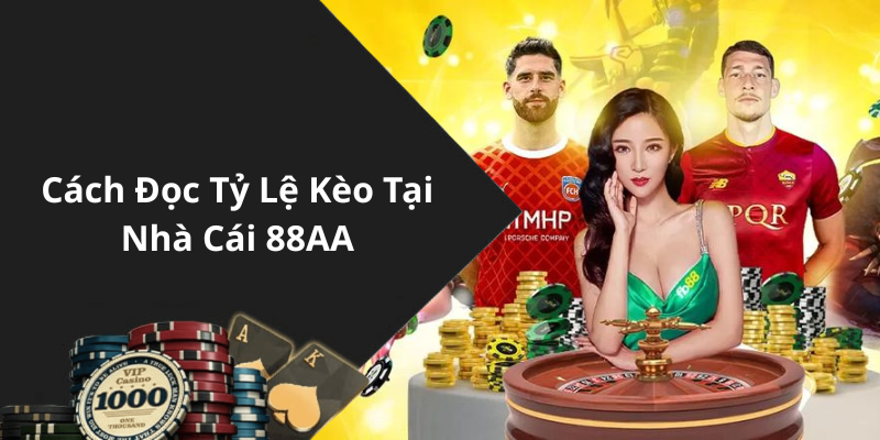 Cách Đọc Tỷ Lệ Kèo Tại Nhà Cái 88AA
