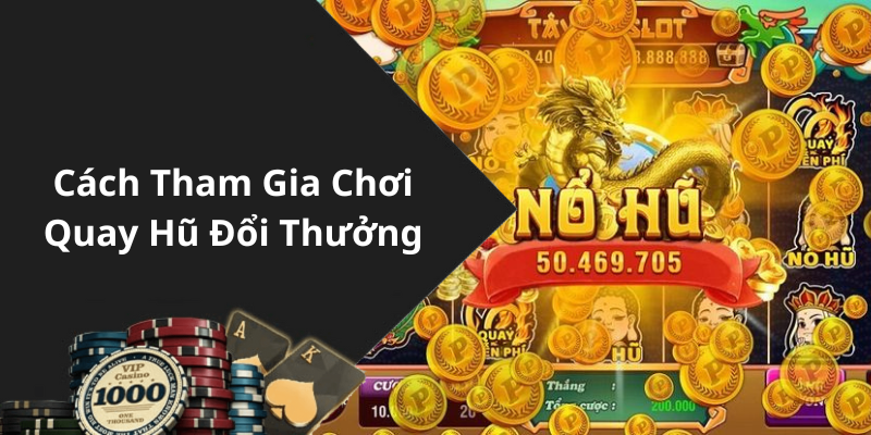 Cách Tham Gia Chơi Quay Hũ Đổi Thưởng