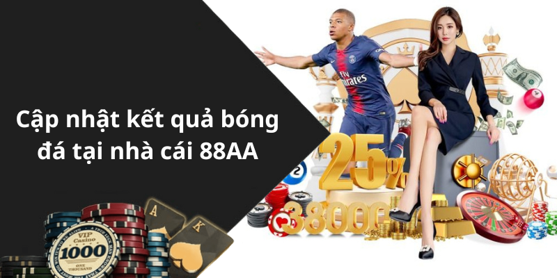 Cập nhật kết quả bóng đá tại nhà cái 88AA