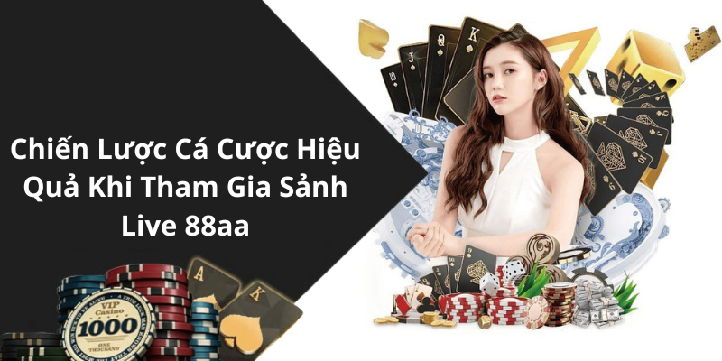 Chiến Lược Cá Cược Hiệu Quả Khi Tham Gia Sảnh Live 88aa
