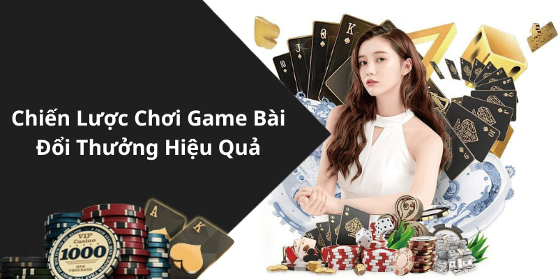 Chiến Lược Chơi Game Bài Đổi Thưởng Hiệu Quả
