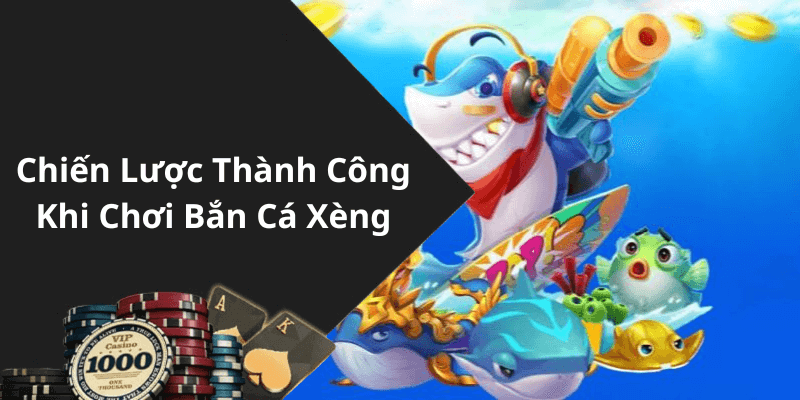 Chiến Lược Thành Công Khi Chơi Bắn Cá Xèng