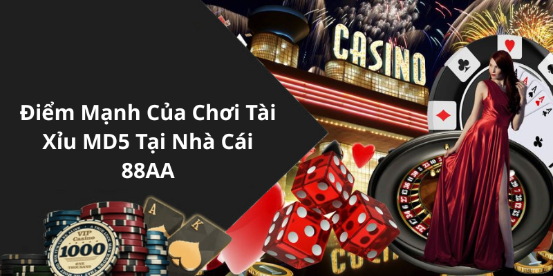 Điểm Mạnh Của Chơi Tài Xỉu MD5 Tại Nhà Cái 88AA