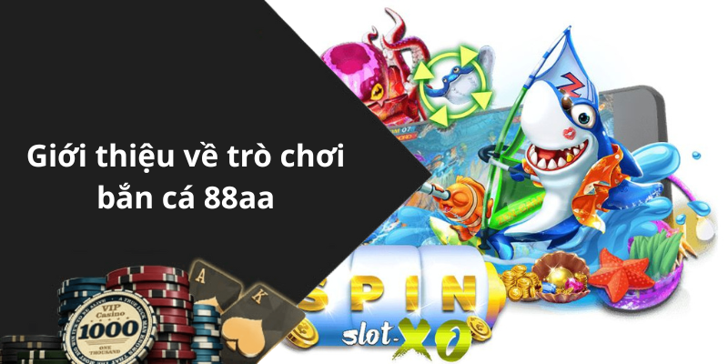 Giới thiệu về trò chơi bắn cá 88aa