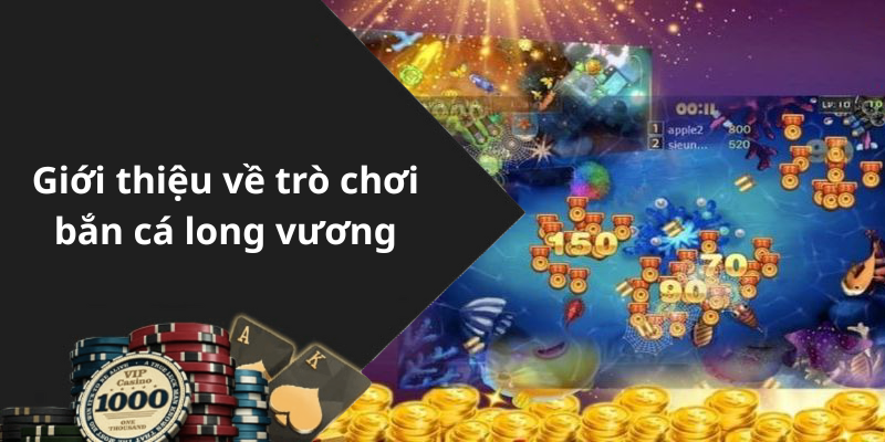 Giới thiệu về trò chơi bắn cá long vương