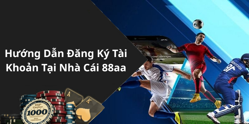 Hướng Dẫn Đăng Ký Tài Khoản Tại Nhà Cái 88aa