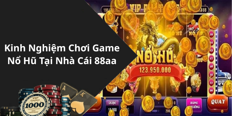 Kinh Nghiệm Chơi Game Nổ Hũ Tại Nhà Cái 88aa