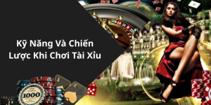 Kỹ Năng Và Chiến Lược Khi Chơi Tài Xỉu