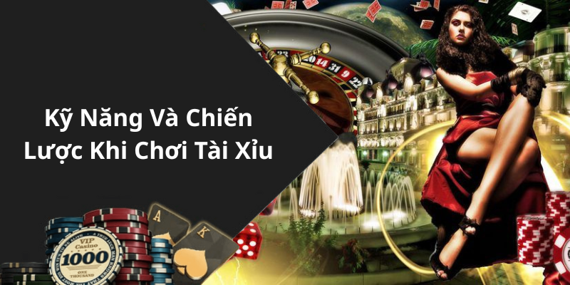 Kỹ Năng Và Chiến Lược Khi Chơi Tài Xỉu