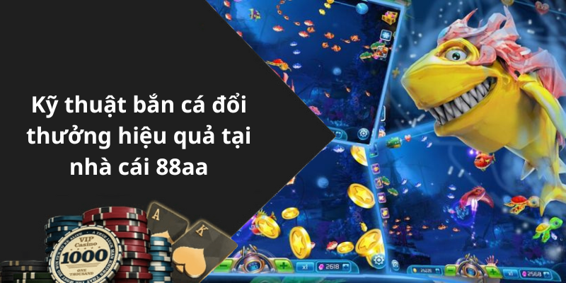 Kỹ thuật bắn cá đổi thưởng hiệu quả tại nhà cái 88aa
