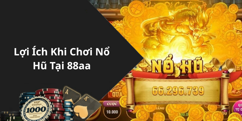 Lợi Ích Khi Chơi Nổ Hũ Tại 88aa