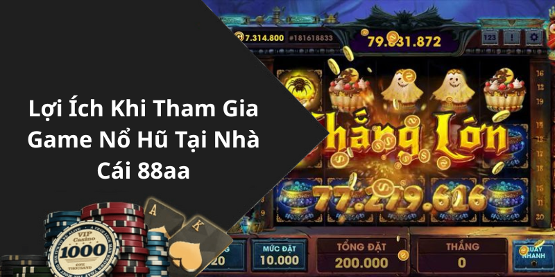 Lợi Ích Khi Tham Gia Game Nổ Hũ Tại Nhà Cái 88aa