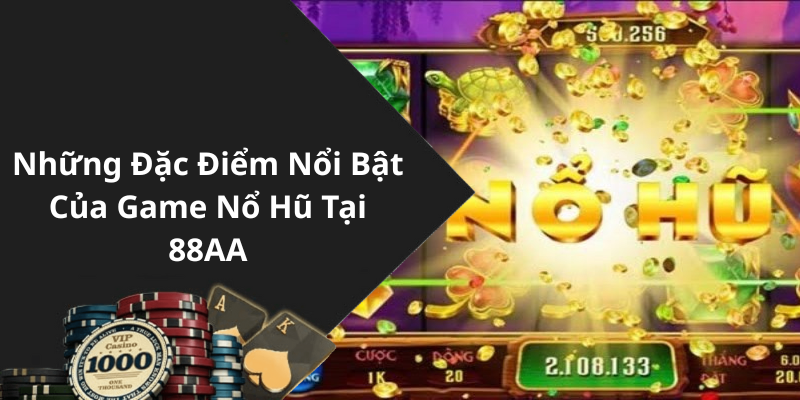 Những Đặc Điểm Nổi Bật Của Game Nổ Hũ Tại 88AA