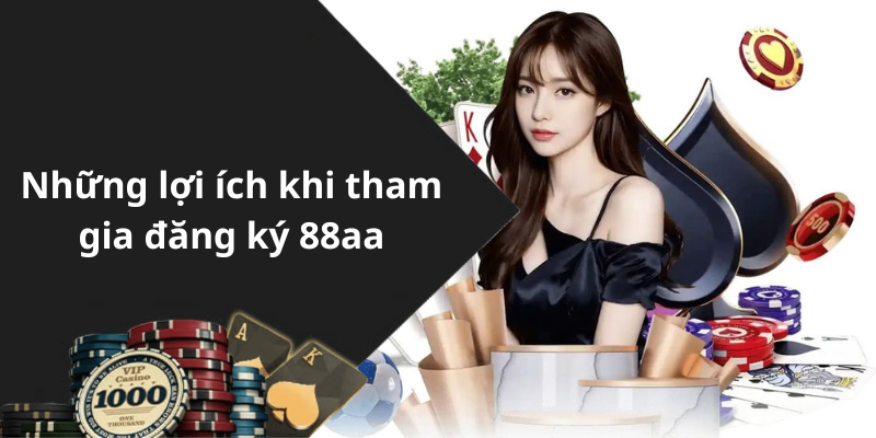 Những lợi ích khi tham gia đăng ký 88aa