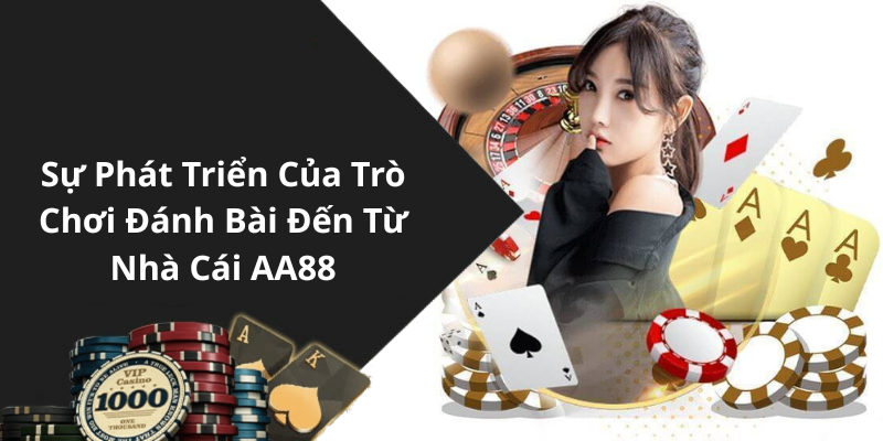 Sự Phát Triển Của Trò Chơi Đánh Bài Đến Từ Nhà Cái AA88