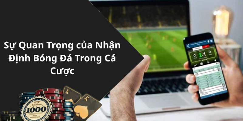 Sự Quan Trọng của Nhận Định Bóng Đá Trong Cá Cược