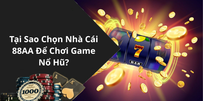 Tại Sao Chọn Nhà Cái 88AA Để Chơi Game Nổ Hũ