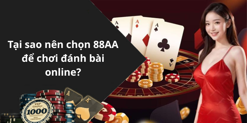 Tại sao nên chọn 88AA để chơi đánh bài online