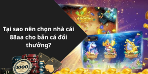Tại sao nên chọn nhà cái 88aa cho bắn cá đổi thưởng