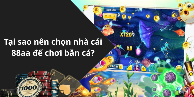 Tại sao nên chọn nhà cái 88aa để chơi bắn cá