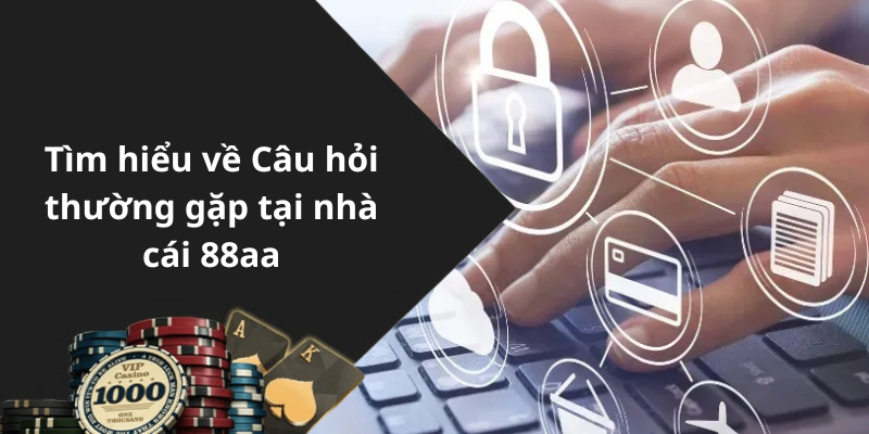 Tìm hiểu về Câu hỏi thường gặp tại nhà cái 88aa
