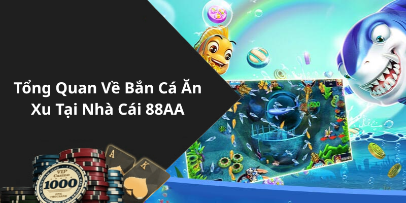 Tổng Quan Về Bắn Cá Ăn Xu Tại Nhà Cái 88AA