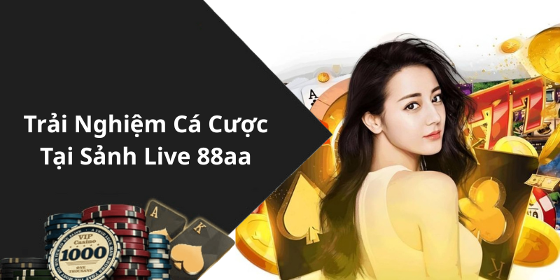 Trải Nghiệm Cá Cược Tại Sảnh Live 88aa