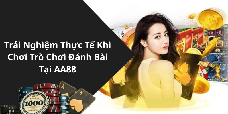 Trải Nghiệm Thực Tế Khi Chơi Trò Chơi Đánh Bài Tại AA88