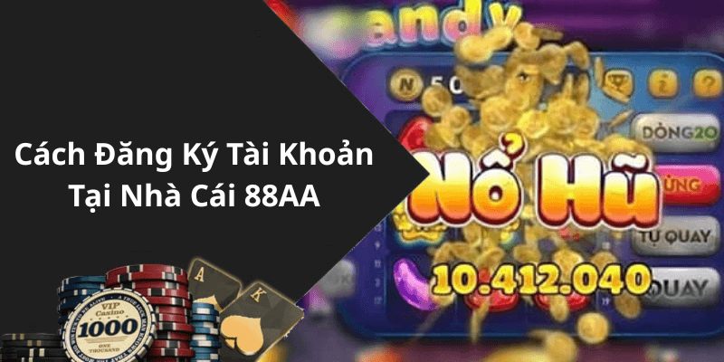 Cách Đăng Ký Tài Khoản Tại Nhà Cái 88AA