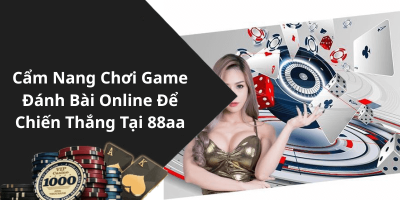 Cẩm Nang Chơi Game Đánh Bài Online Để Chiến Thắng Tại 88aa