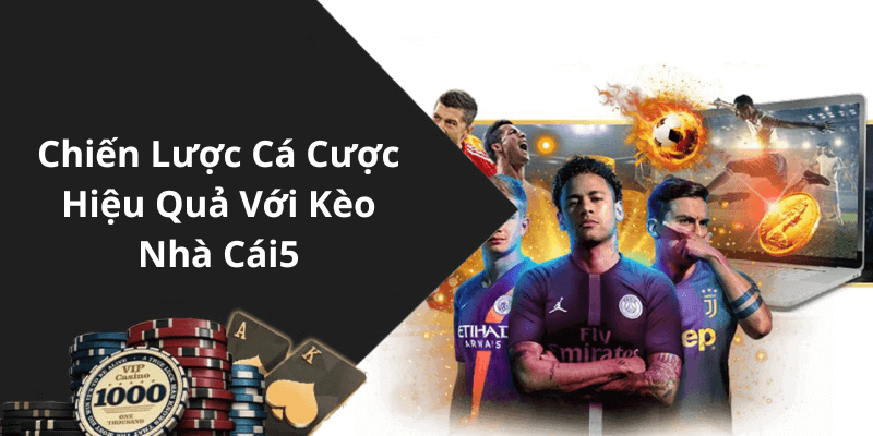 Chiến Lược Cá Cược Hiệu Quả Với Kèo Nhà Cái5