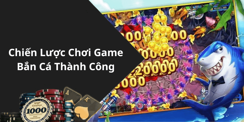 Chiến Lược Chơi Game Bắn Cá Thành Công