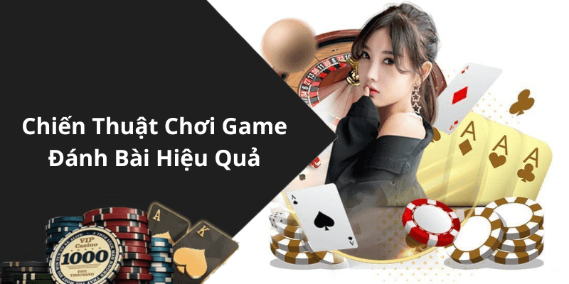 Chiến Thuật Chơi Game Đánh Bài Hiệu Quả