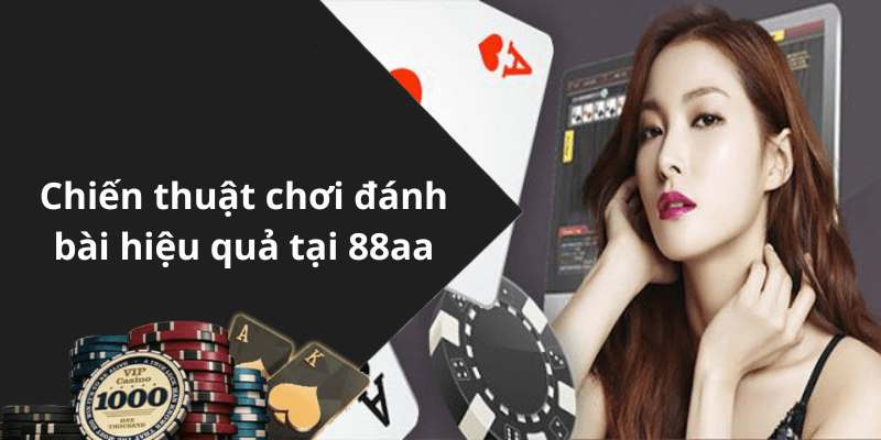 Chiến thuật chơi đánh bài hiệu quả tại 88aa