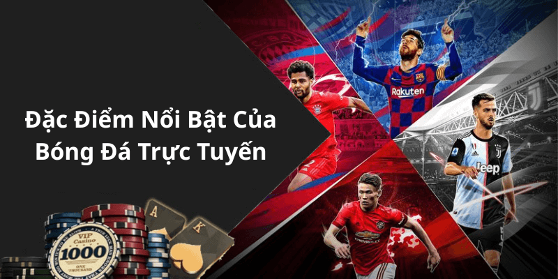 Đặc Điểm Nổi Bật Của Bóng Đá Trực Tuyến