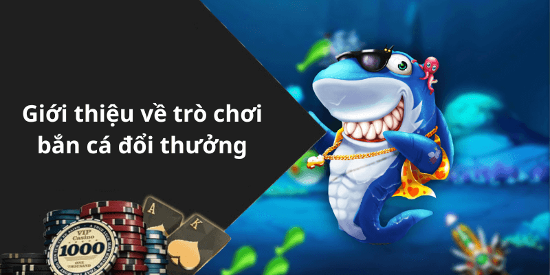 Giới thiệu về trò chơi bắn cá đổi thưởng
