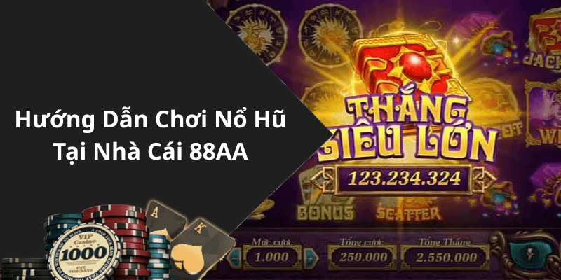 Hướng Dẫn Chơi Nổ Hũ Tại Nhà Cái 88AA