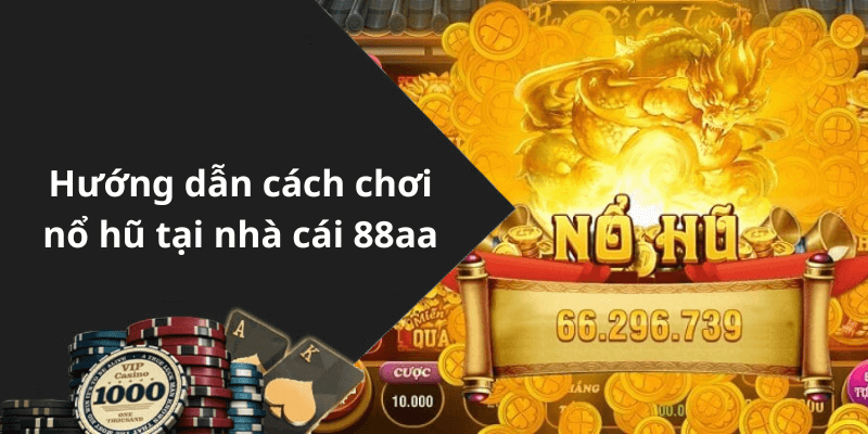 Hướng dẫn cách chơi nổ hũ tại nhà cái 88aa