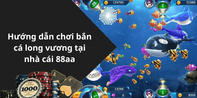 Hướng dẫn chơi bắn cá long vương tại nhà cái 88aa