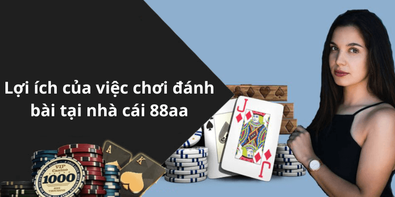 Lợi ích của việc chơi đánh bài tại nhà cái 88aa