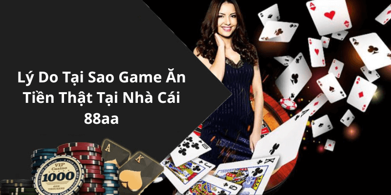 Lý Do Tại Sao Game Ăn Tiền Thật Tại Nhà Cái 88aa