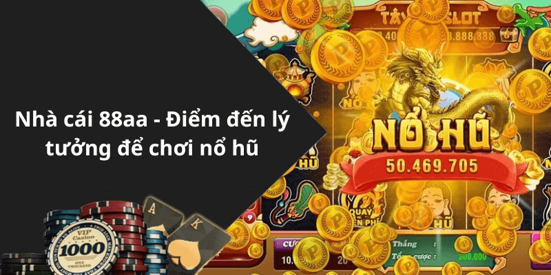 Nhà cái 88aa - Điểm đến lý tưởng để chơi nổ hũ