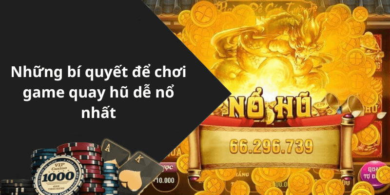Những bí quyết để chơi game quay hũ dễ nổ nhất