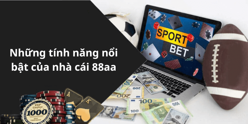 Những tính năng nổi bật của nhà cái 88aa